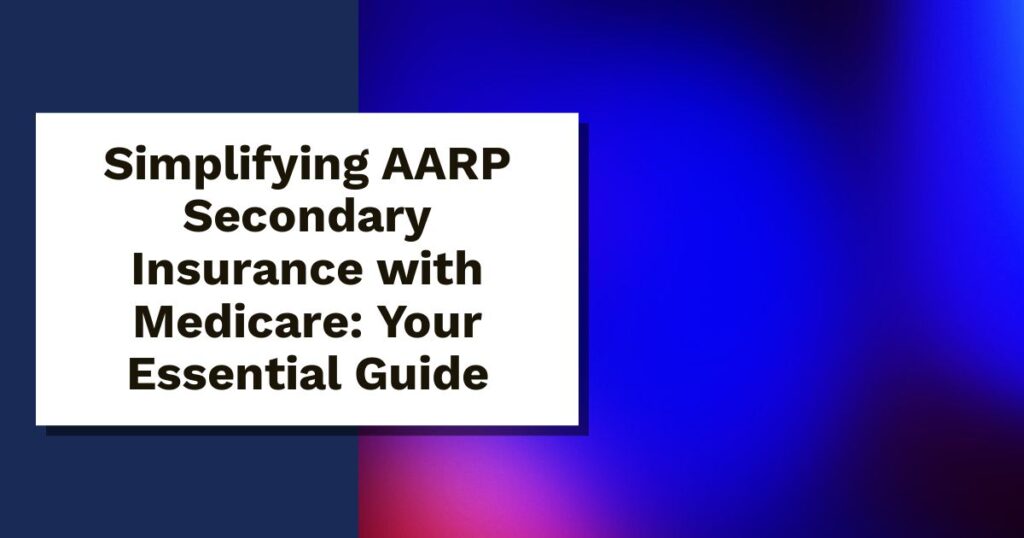 Simplifying AARP Secondary Insurance with Medicare: Your Essential Guide
