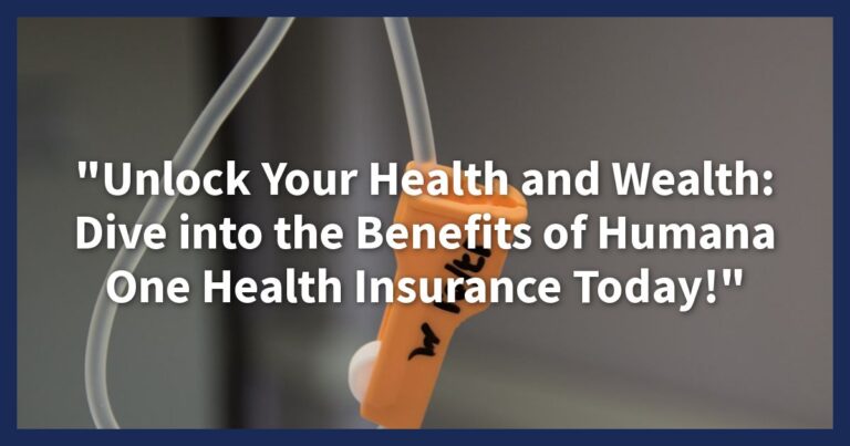 Unlock Your Health and Wealth Dive into the Benefits of Humana One Health Insurance Today